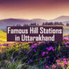 Famous Hill Stations in Uttarakhand