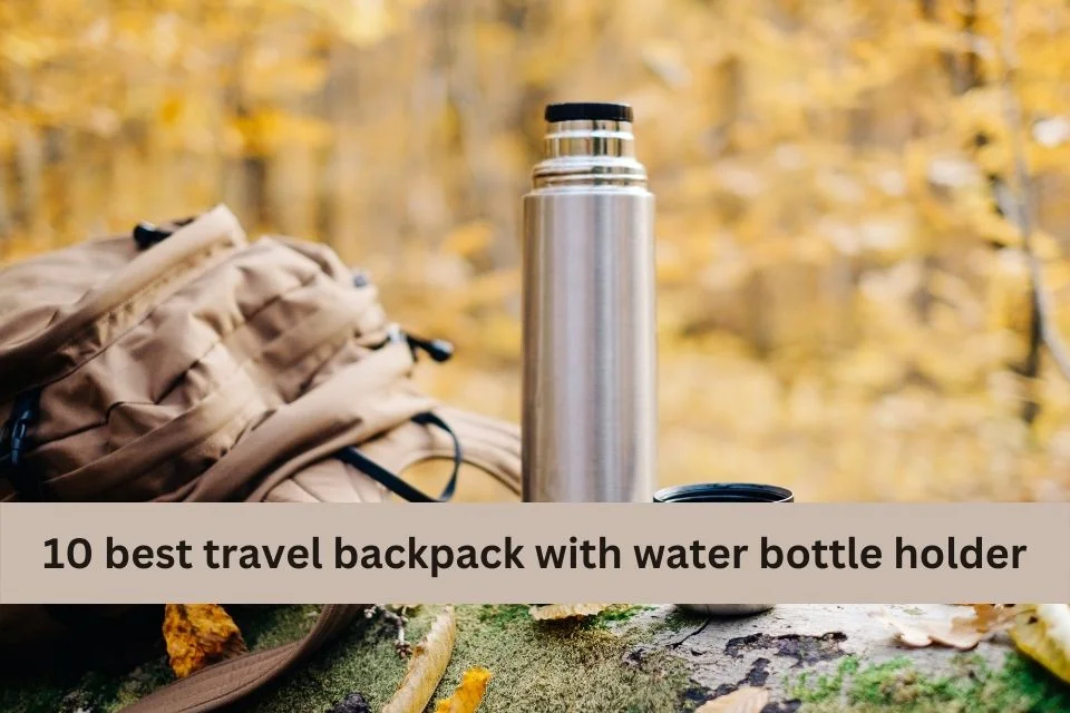 10 best travel backpack with water bottle holder